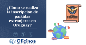 ¿Cómo se realiza la Inscripción de Partidas Extranjeras en Uruguay?